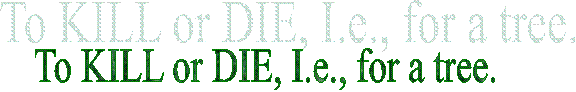 To KILL or DIE, I.e., for a tree.